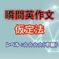 瞬間英作文：仮定法（レベル中級）