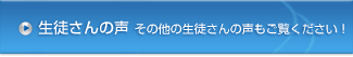 生徒さんの声　その他の生徒さんの声もご覧ください！